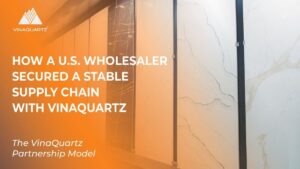 Case Study: How a U.S. Wholesaler Secured a Stable Supply Chain with VinaQuartz